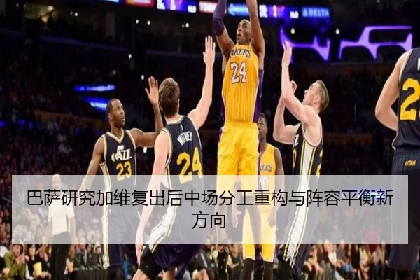 巴萨研究加维复出后中场分工重构与阵容平衡新方向 | kaiyun