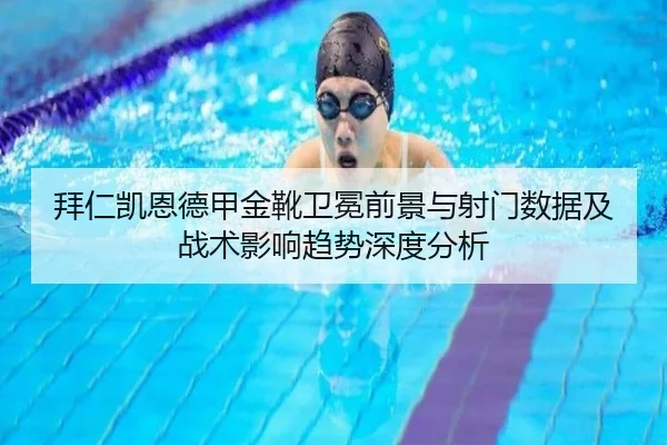 拜仁凯恩德甲金靴卫冕前景与射门数据及战术影响趋势深度分析 | kaiyun