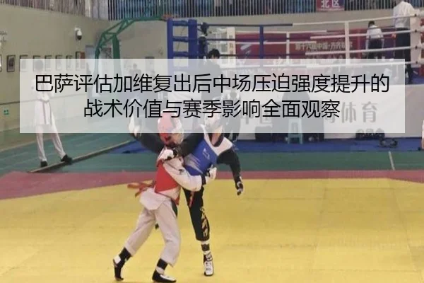 巴萨评估加维复出后中场压迫强度提升的战术价值与赛季影响全面观察 - kaiyun